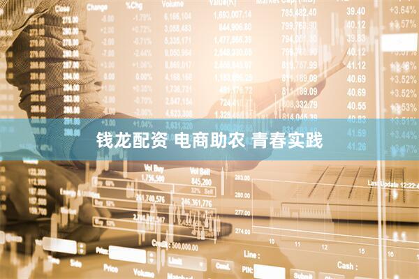 钱龙配资 电商助农 青春实践